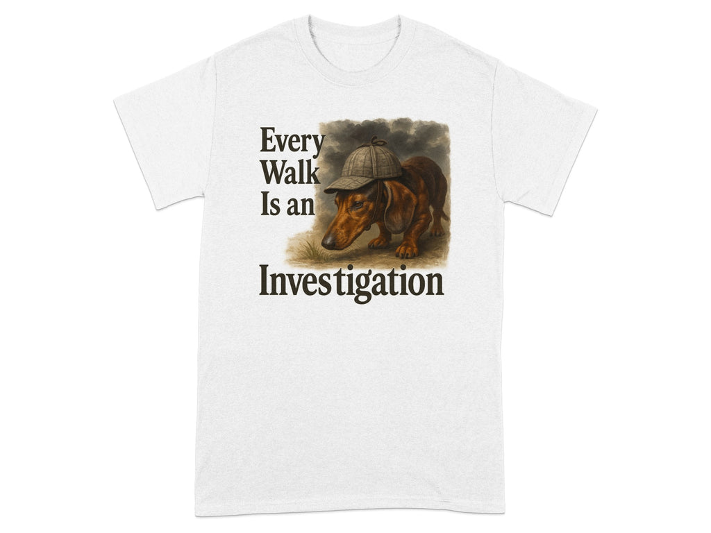 White t-shirt with a dachshund wearing a hat and the text "Every Walk Is an Investigation."