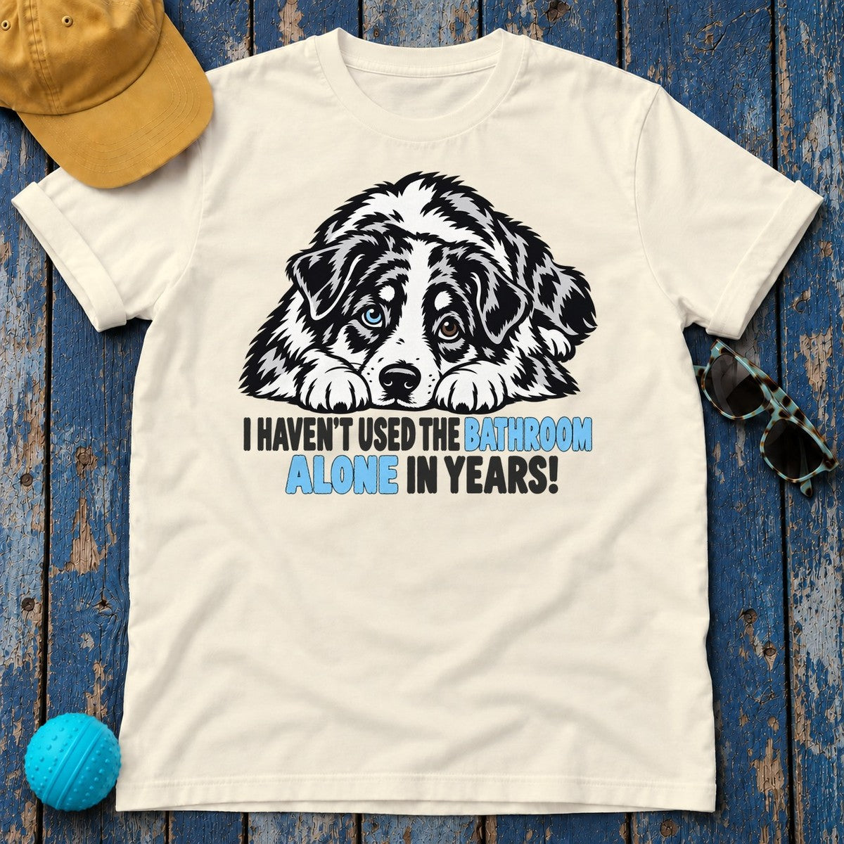 I Haven't Used The Bathroom Alone In Years Australian Shepherd T-Shirt in Natural