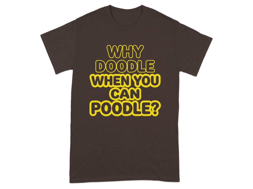 Brown t-shirt with yellow text "Why doodle when you can poodle?".