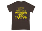 Brown t-shirt with yellow text "Why doodle when you can poodle?".