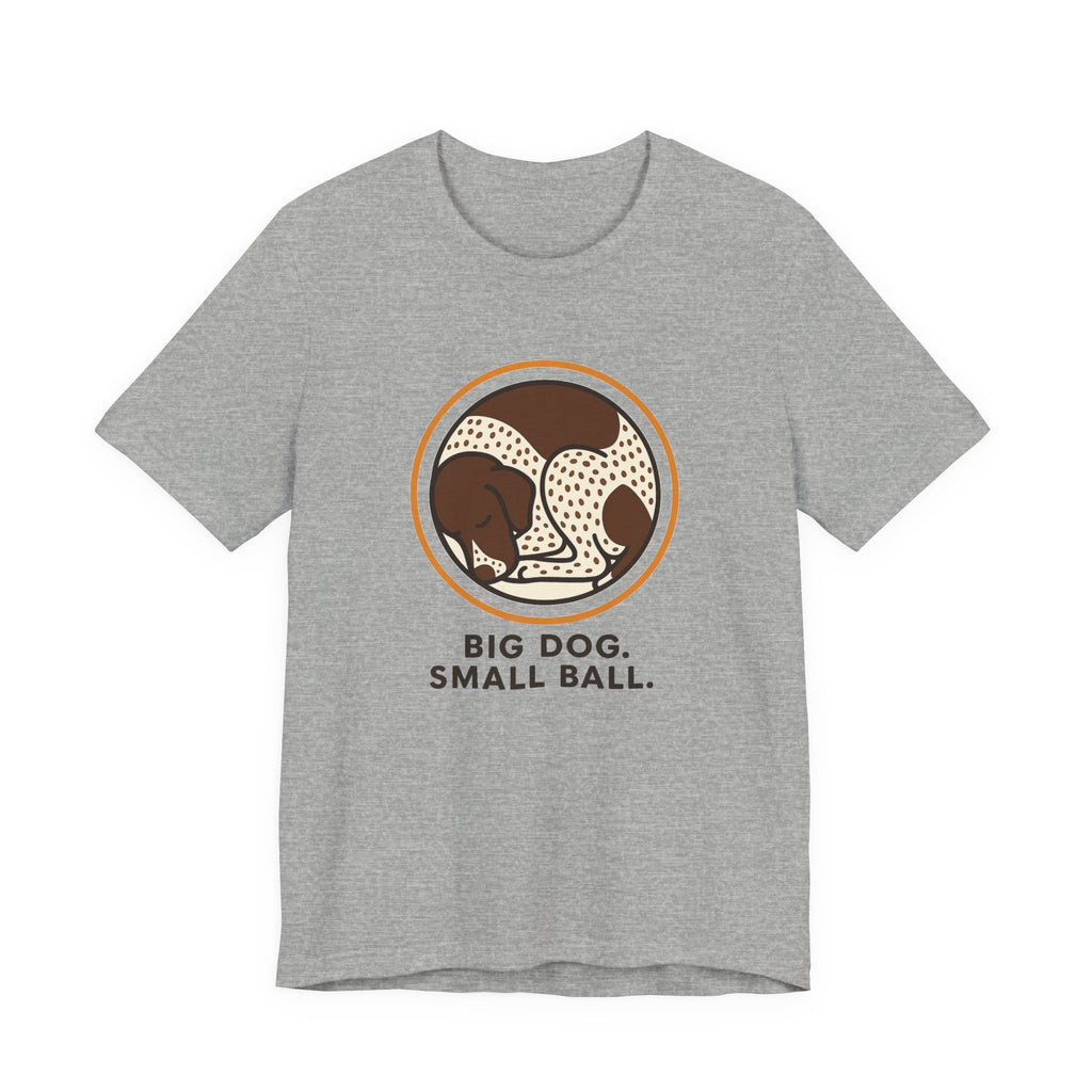 German Shorthaired Pointer Big Dog Small Ball Tee