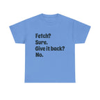 Fetch Sure Give It Back No T-Shirt