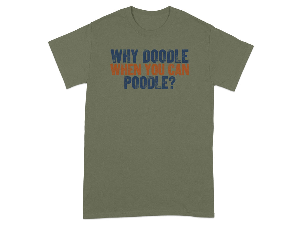 Green t-shirt with text "WHY DOODLE WHEN YOU CAN POODLE?" in orange and blue.
