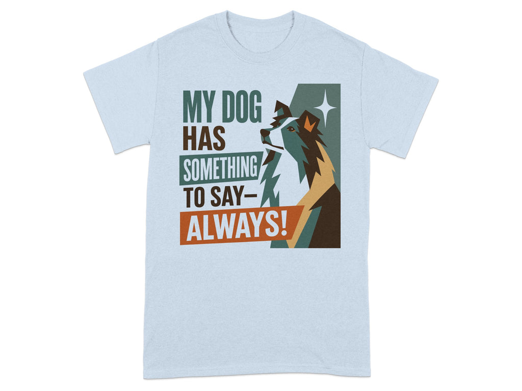 Light blue t-shirt with a dog and "MY DOG HAS SOMETHING TO SAY- ALWAYS!"