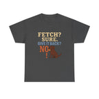 Fetch? Sure. Give It Back? No! - Funny Chocolate Lab Tee