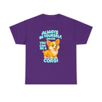 Unless You Can Be A Corgi T-Shirt