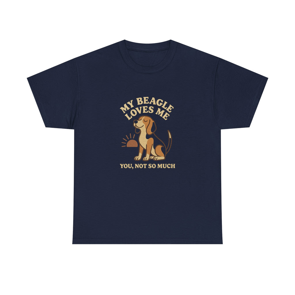 My Beagle Loves Me, You Not So Much - Funny Beagle Tee