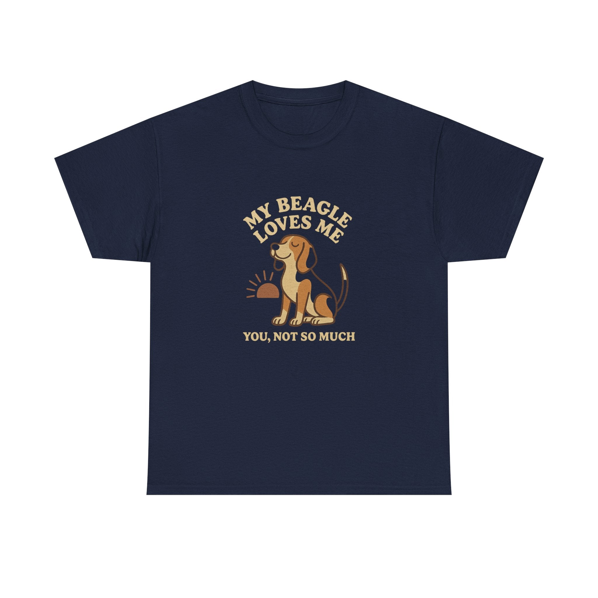 My Beagle Loves Me, You Not So Much - Funny Beagle Tee