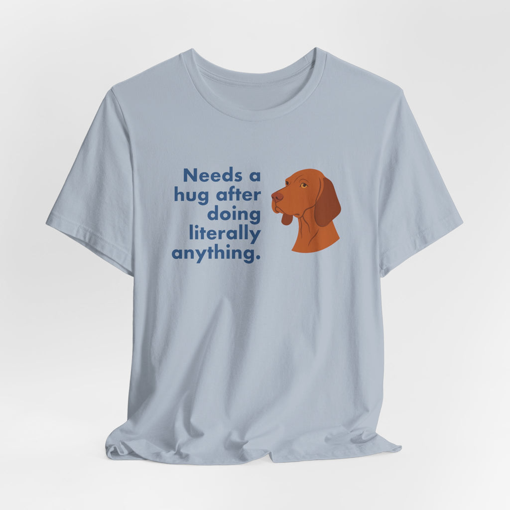 Vizsla Needs a Hug After Anything Tee