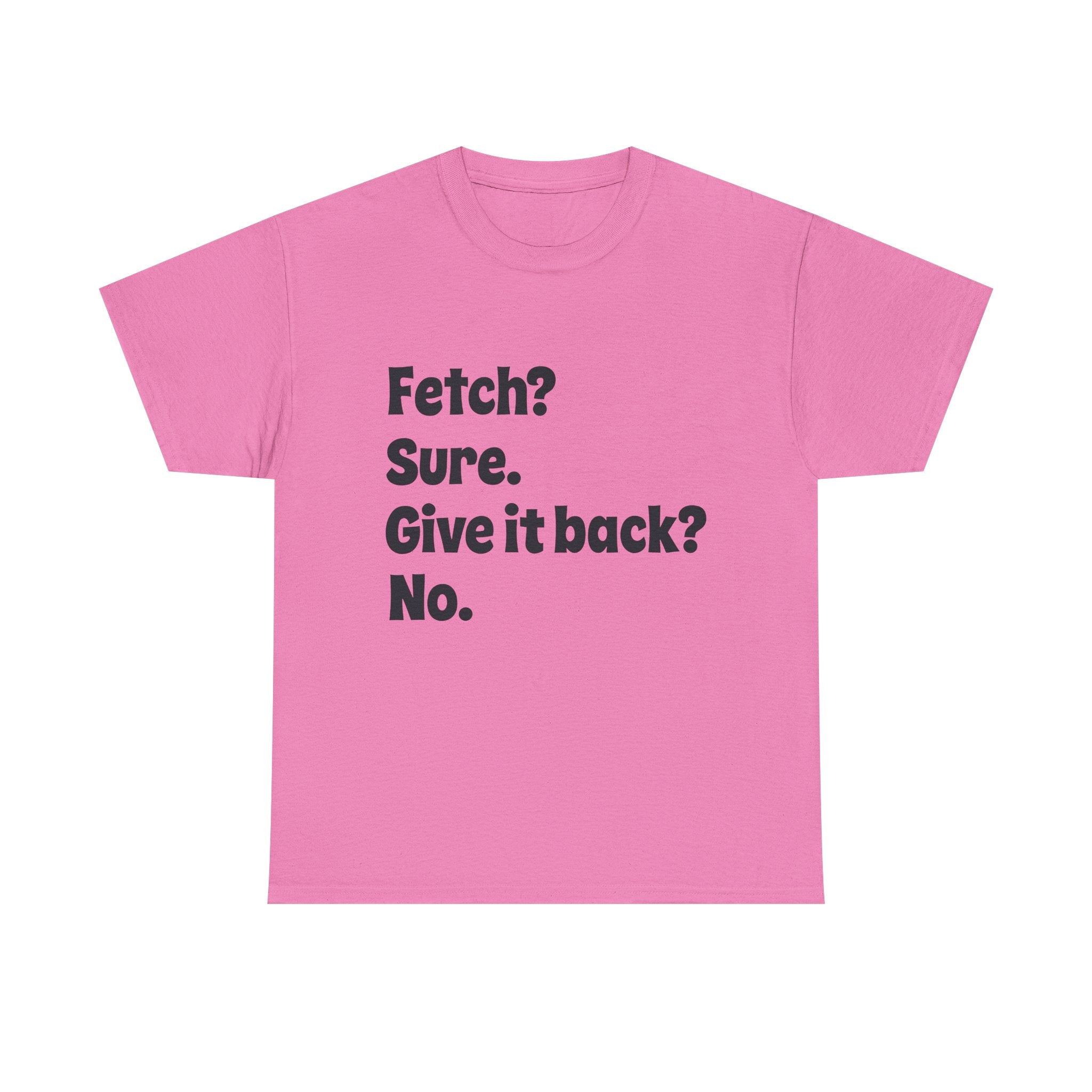 Fetch Sure Give It Back No T-Shirt