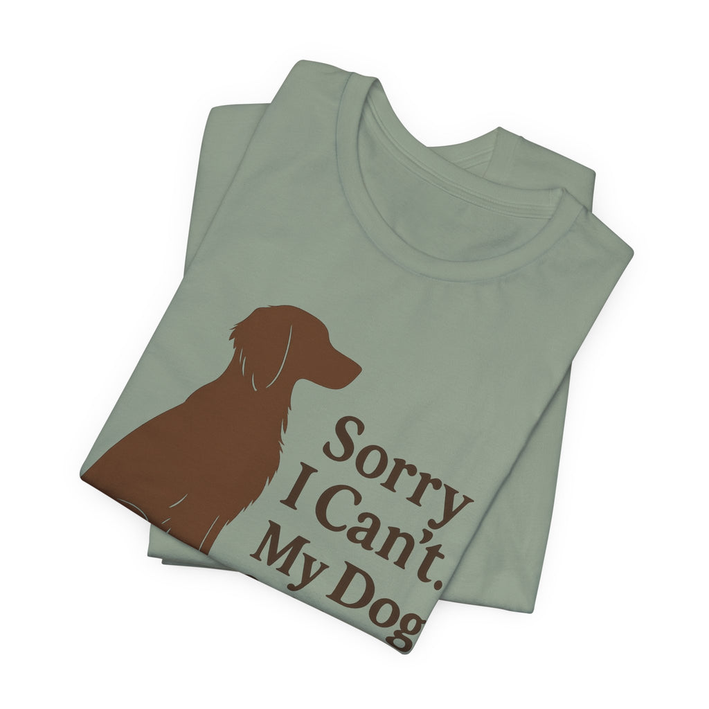 Sorry I Can't. My Dog Said No. Brittany Tee