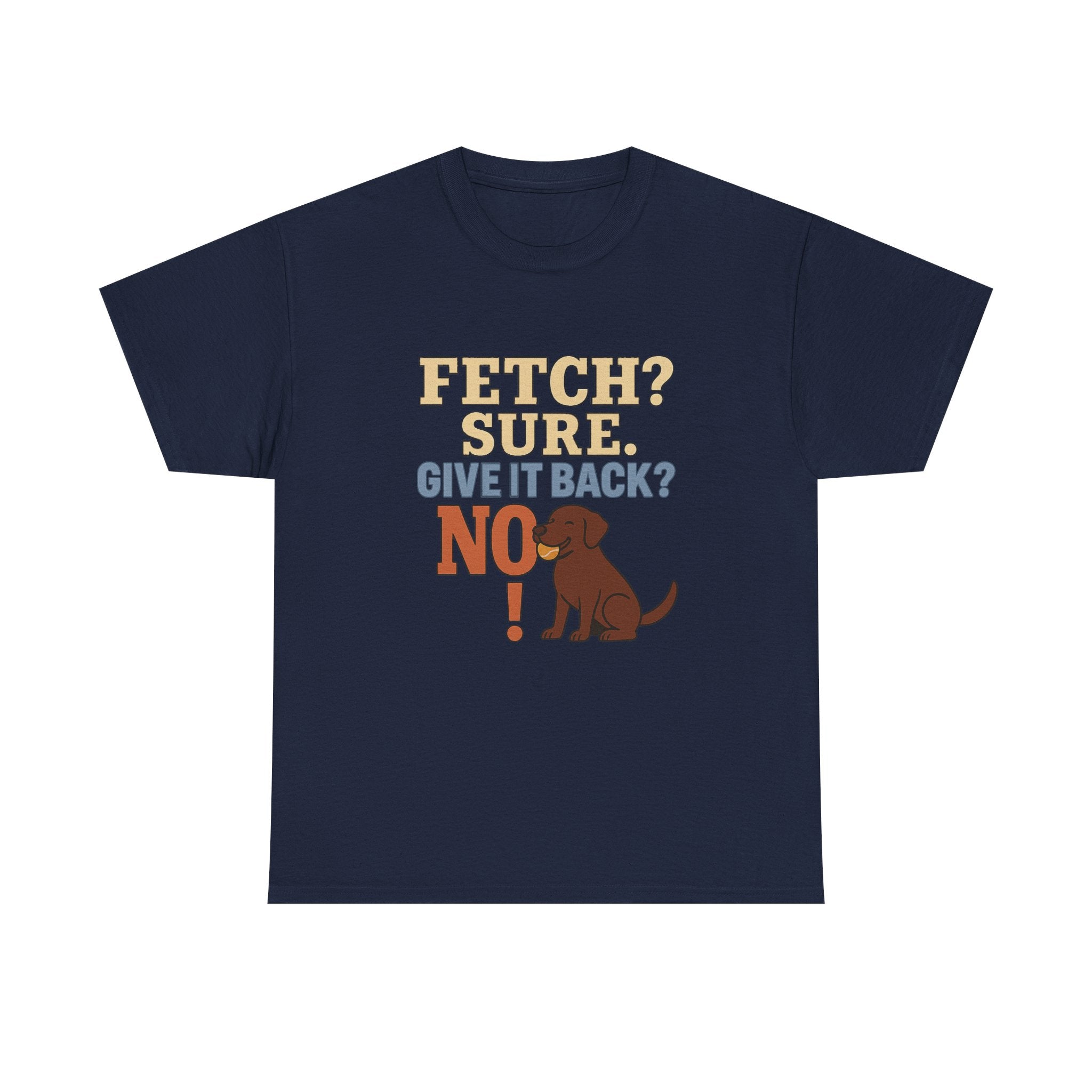 Fetch? Sure. Give It Back? No! - Funny Chocolate Lab Tee