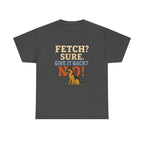 Fetch? Sure. Give It Back? No! - Funny German Shepherd Tee