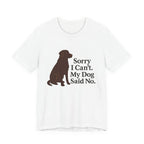 Chocolate Lab Sorry My Dog Said No Tee