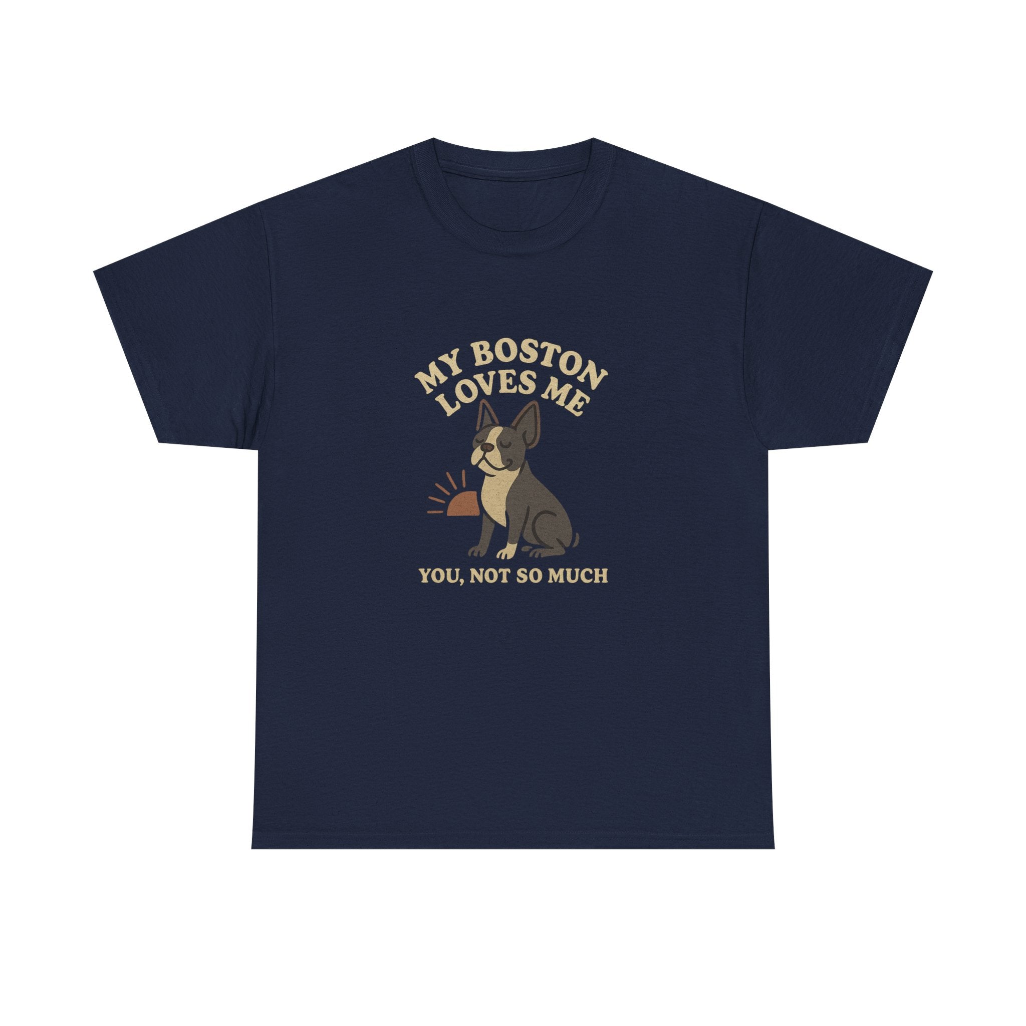 My Boston Terrier Loves Me, You Not So Much - Funny Boston Terrier Tee