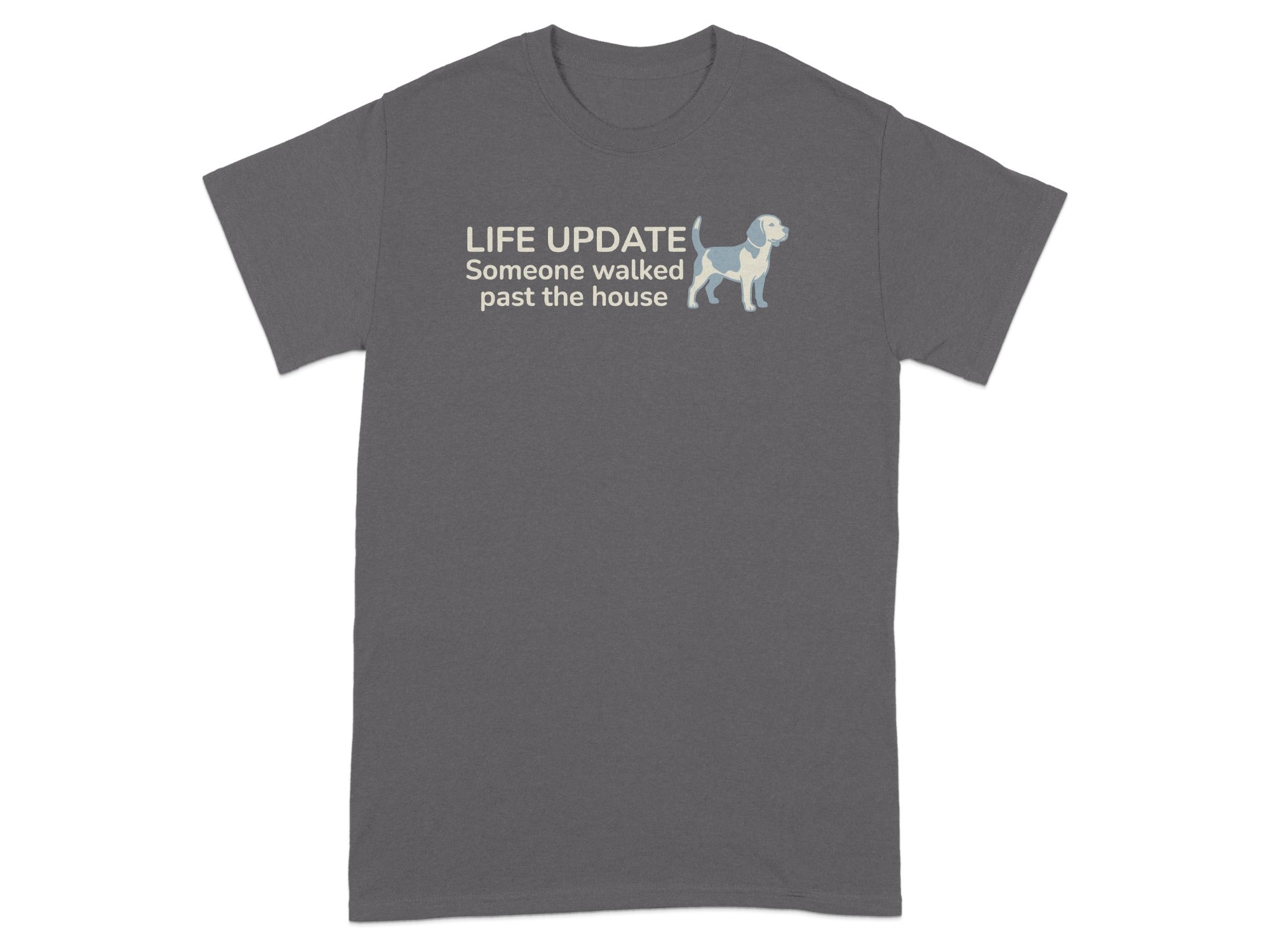Dark grey t-shirt with "LIFE UPDATE Someone walked past the house" and a beagle graphic.