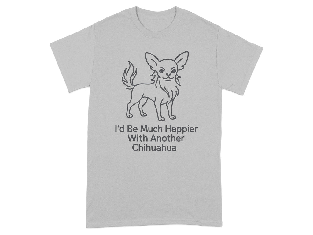 Light gray t-shirt with line art chihuahua and text "I'd Be Much Happier With Another Chihuahua".