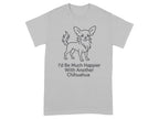Light gray t-shirt with line art chihuahua and text "I'd Be Much Happier With Another Chihuahua".