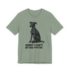 Greyhound Sorry I Can't My Dog Said No Tee