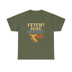 Fetch? Sure. Give It Back? No! - Funny Chihuahua Tee