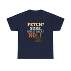 Fetch? Sure. Give It Back? No! - Funny Gordon Setter Tee
