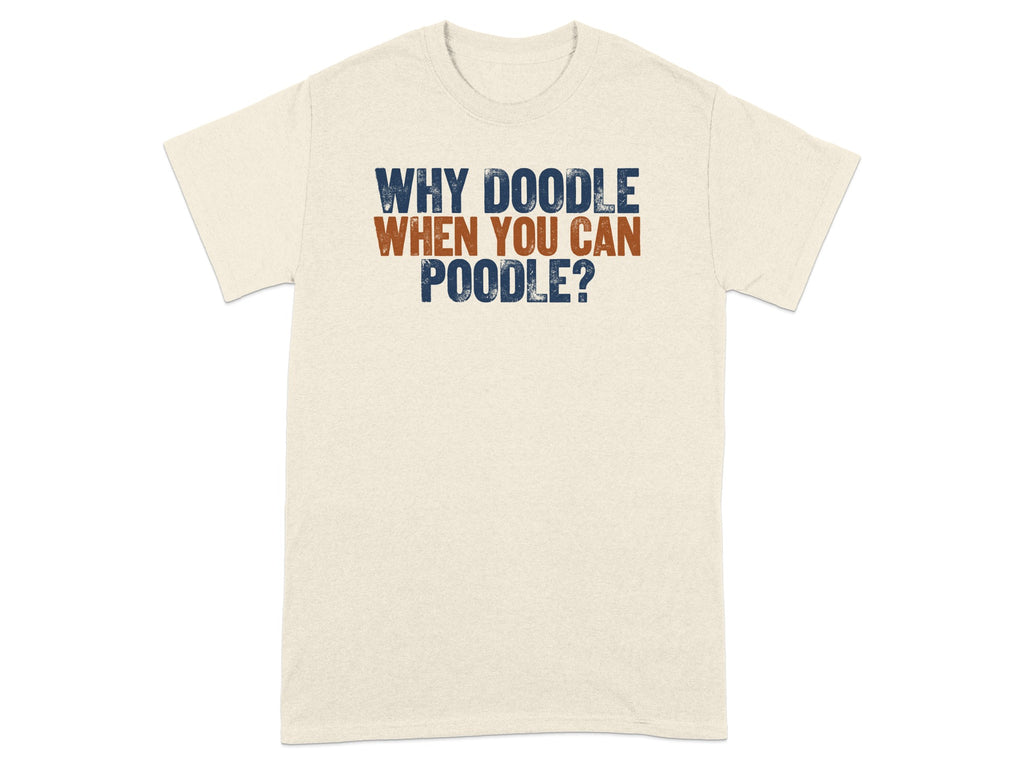 T-shirt with text "WHY DOODLE WHEN YOU CAN POODLE?".