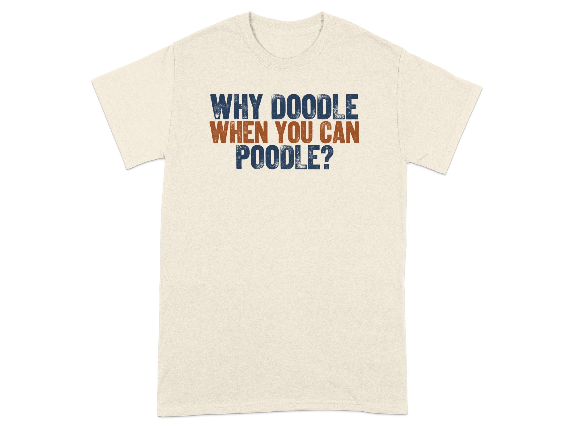 T-shirt with text "WHY DOODLE WHEN YOU CAN POODLE?".