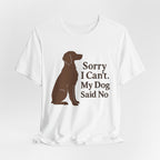 Sorry I Can't. My Dog Said No. Brittany Tee