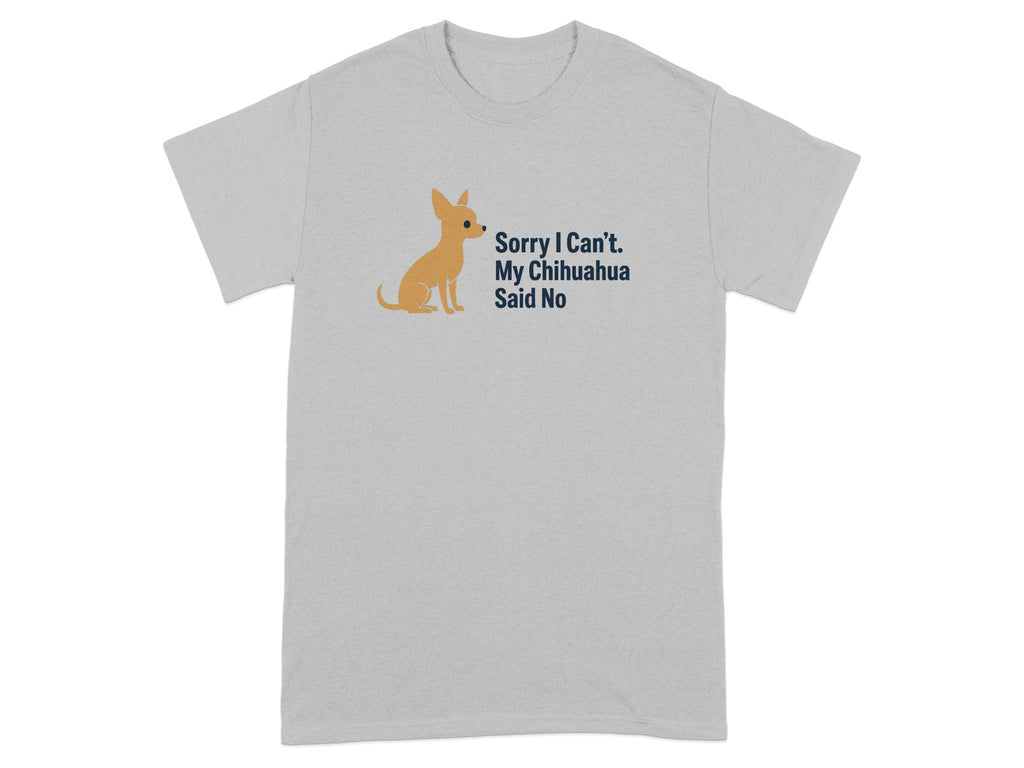 Grey t-shirt with a chihuahua and the text "Sorry I Can't. My Chihuahua Said No".
