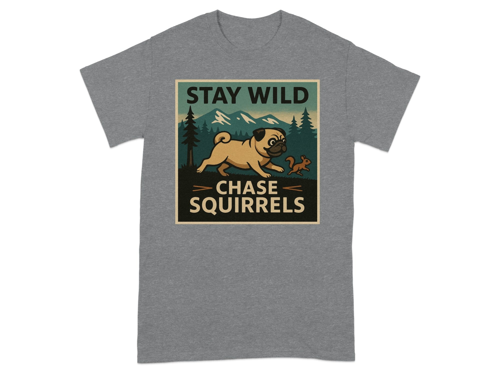 Pug chasing a squirrel with mountains and trees in the background, says "Stay Wild Chase Squirrels".