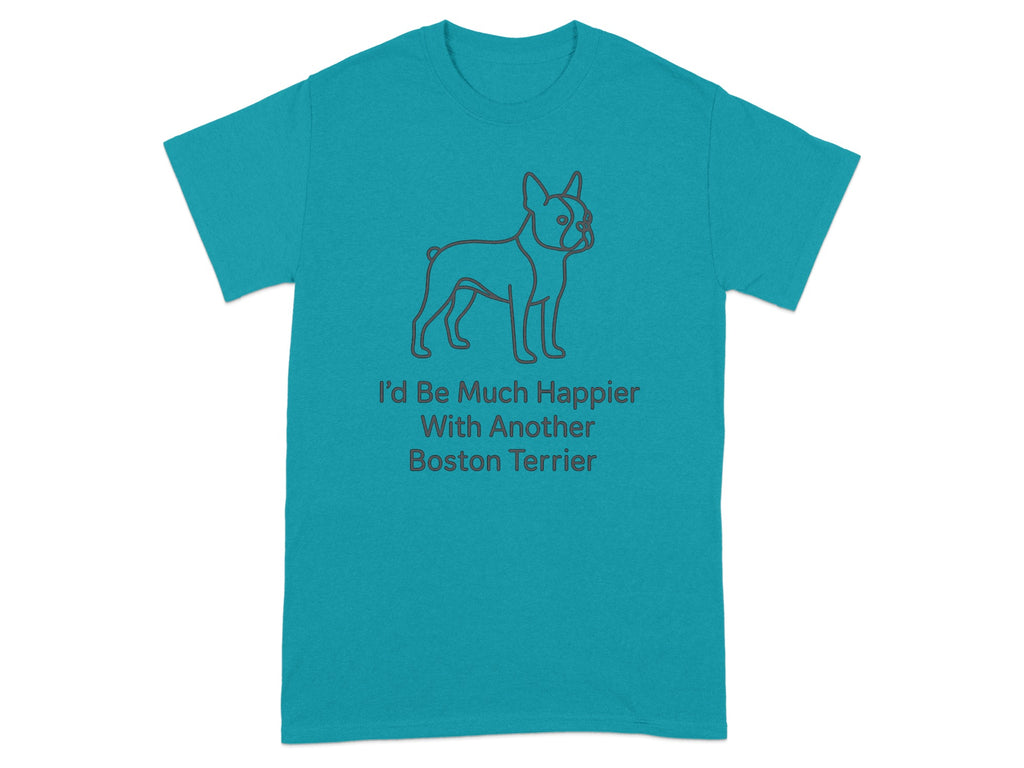 Teal t-shirt with Boston Terrier outline and text reading "I'd Be Much Happier With Another Boston Terrier".