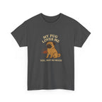 My Pug Loves Me, You Not So Much - Funny Pug Tee