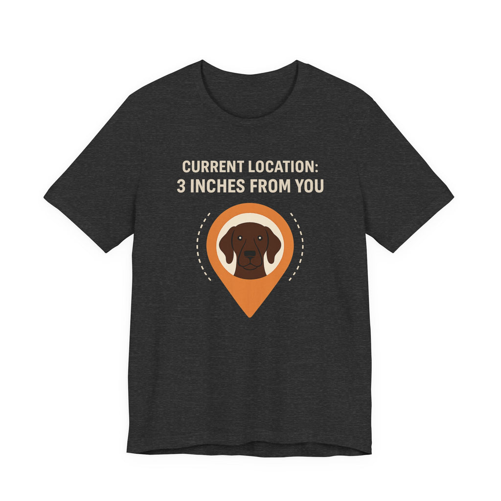 German Shorthaired Pointer 3 Inches From You Tee
