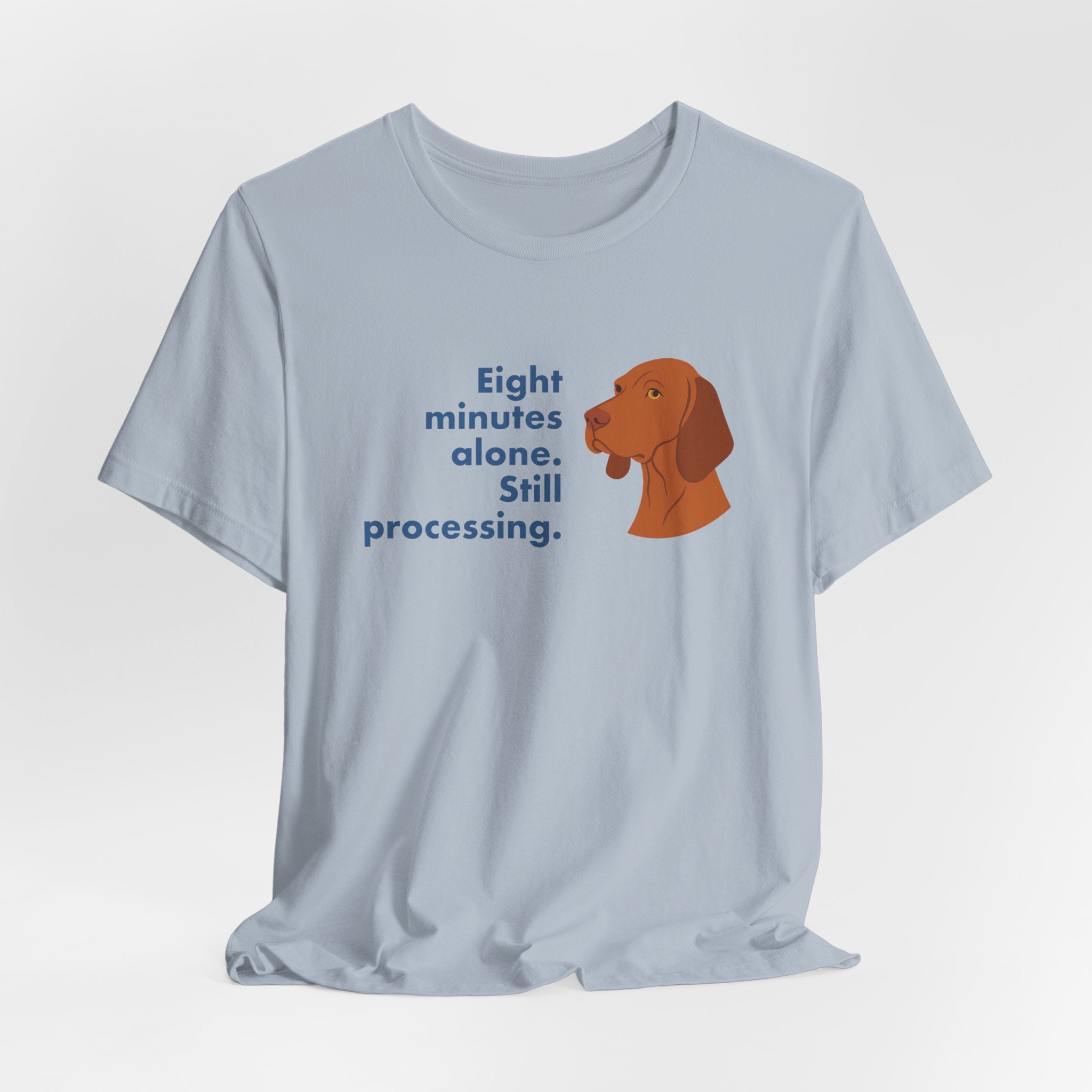 Vizsla Eight Minutes Alone Still Processing Tee