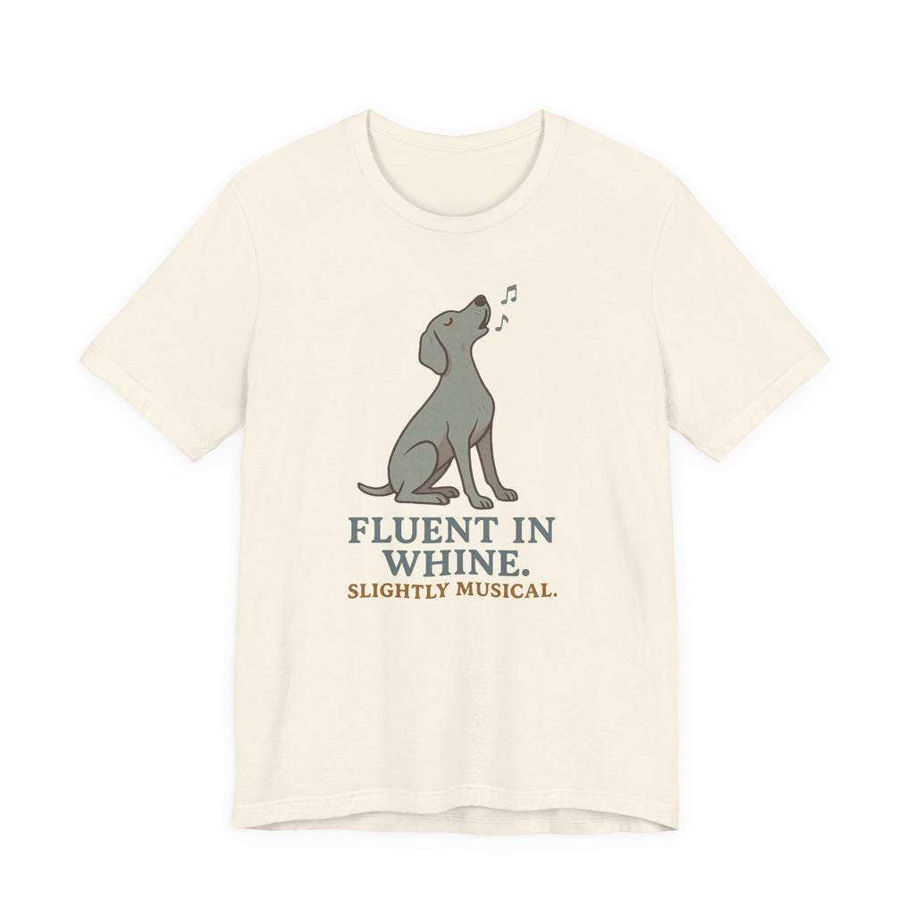 Weimaraner Fluent in Whine Tee