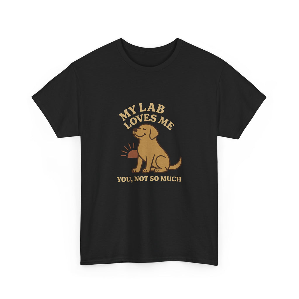 My Yellow Lab Loves Me, You Not So Much - Funny Yellow Lab Tee