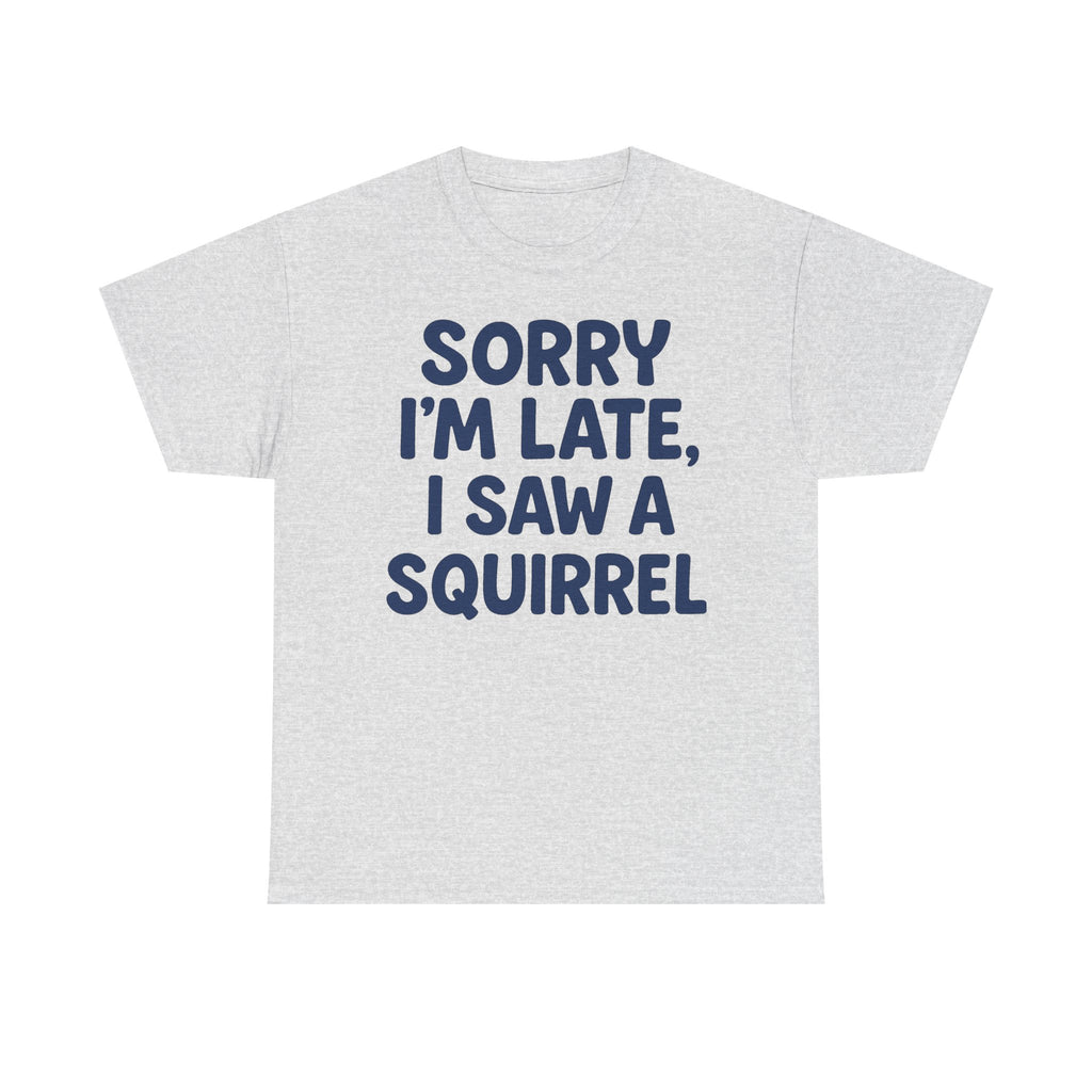 Sorry I'm Late I Saw a Squirrel t-shirt
