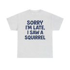 Sorry I'm Late I Saw a Squirrel t-shirt