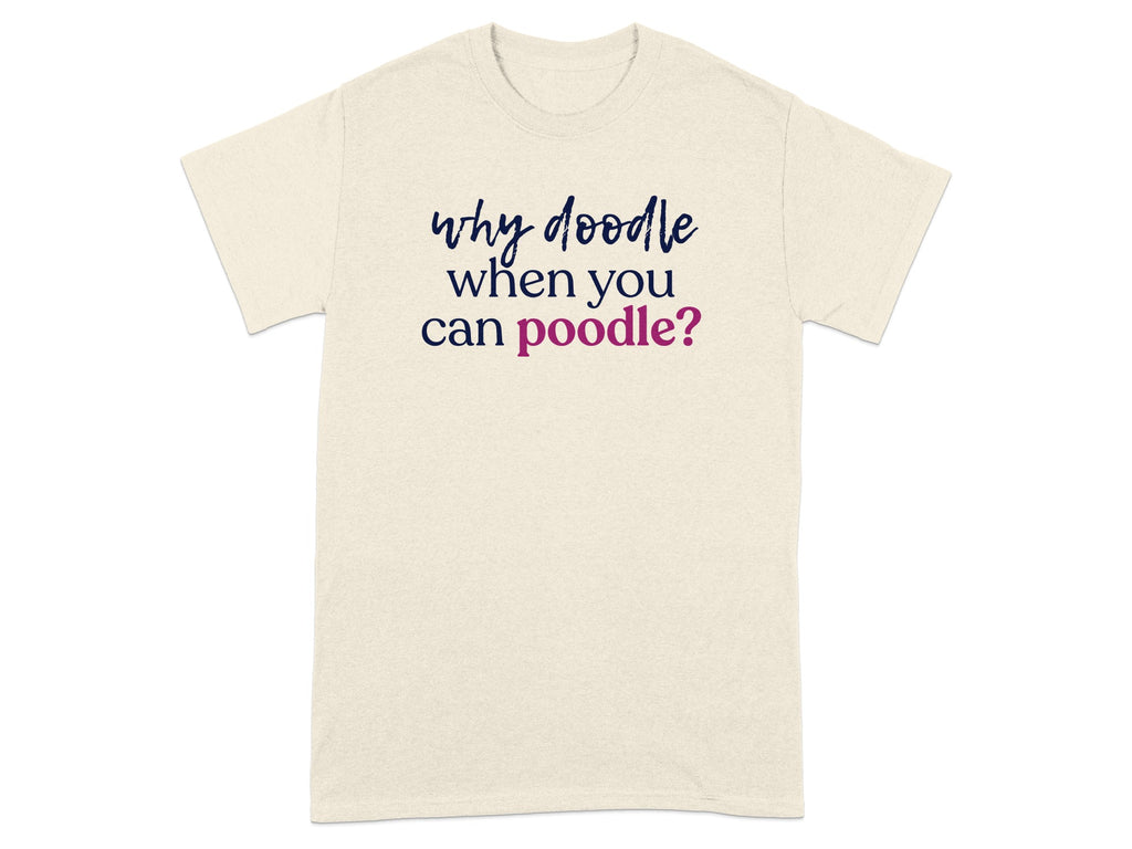 Beige t-shirt with text "why doodle when you can poodle?".