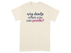 Beige t-shirt with text "why doodle when you can poodle?".