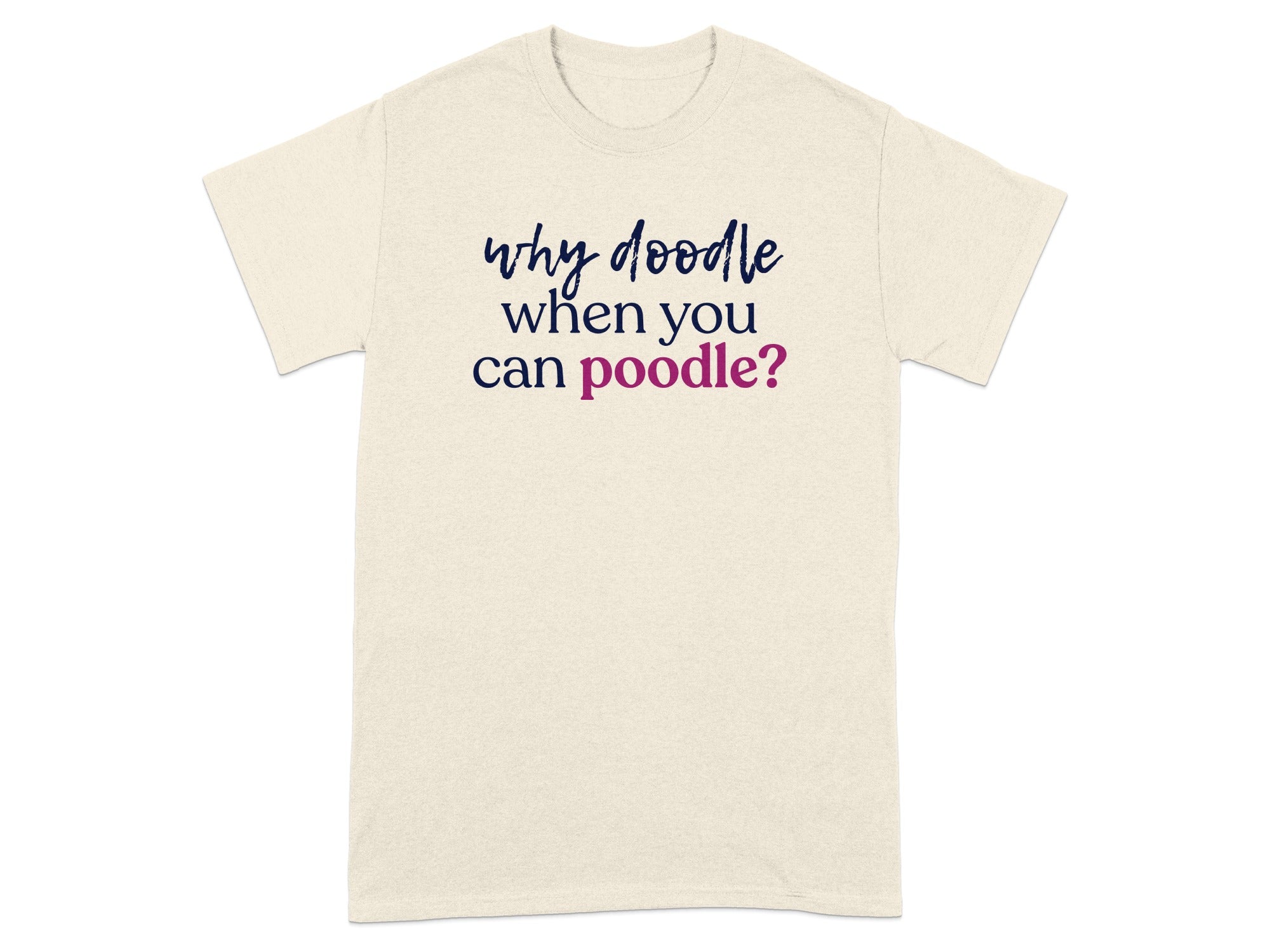 Beige t-shirt with text "why doodle when you can poodle?".