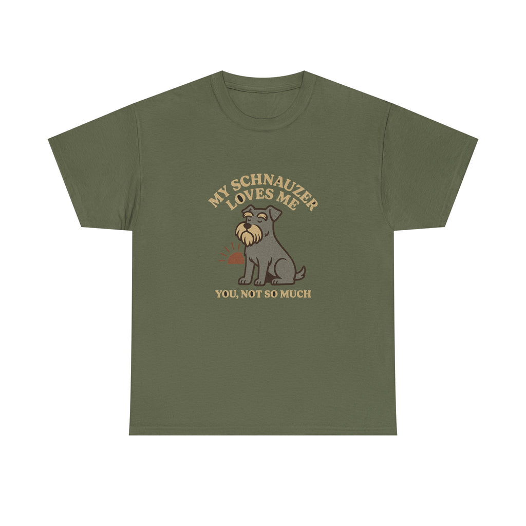 My Schnauzer Loves Me, You Not So Much - Funny Schnauzer Tee