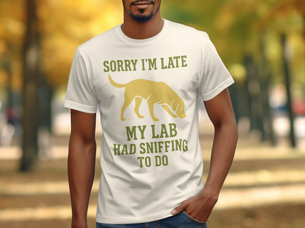Sorry I'm Late My Lab Had Sniffing To Do Shirt