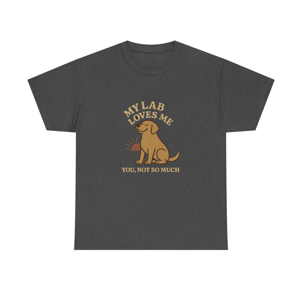 My Yellow Lab Loves Me, You Not So Much - Funny Yellow Lab Tee