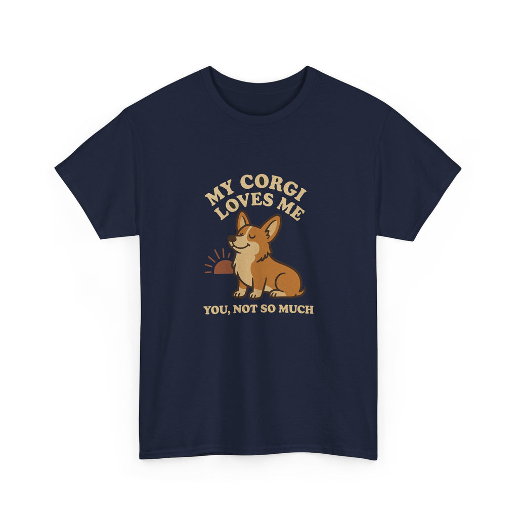 My Corgi Loves Me, You Not So Much - Funny Corgi Tee
