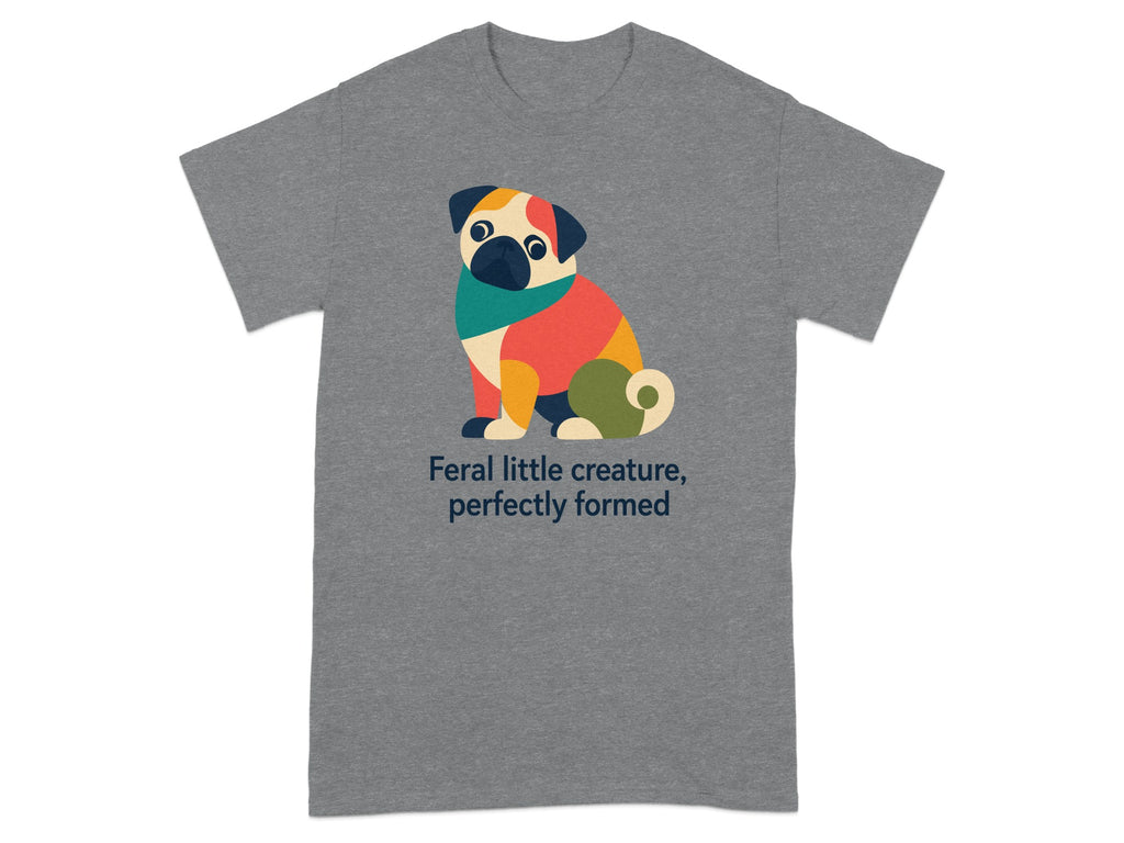 T-shirt with colorful abstract pug and text "Feral little creature, perfectly formed".