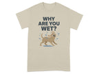 Why Are You Wet Funny Dog Graphic Shirt Product