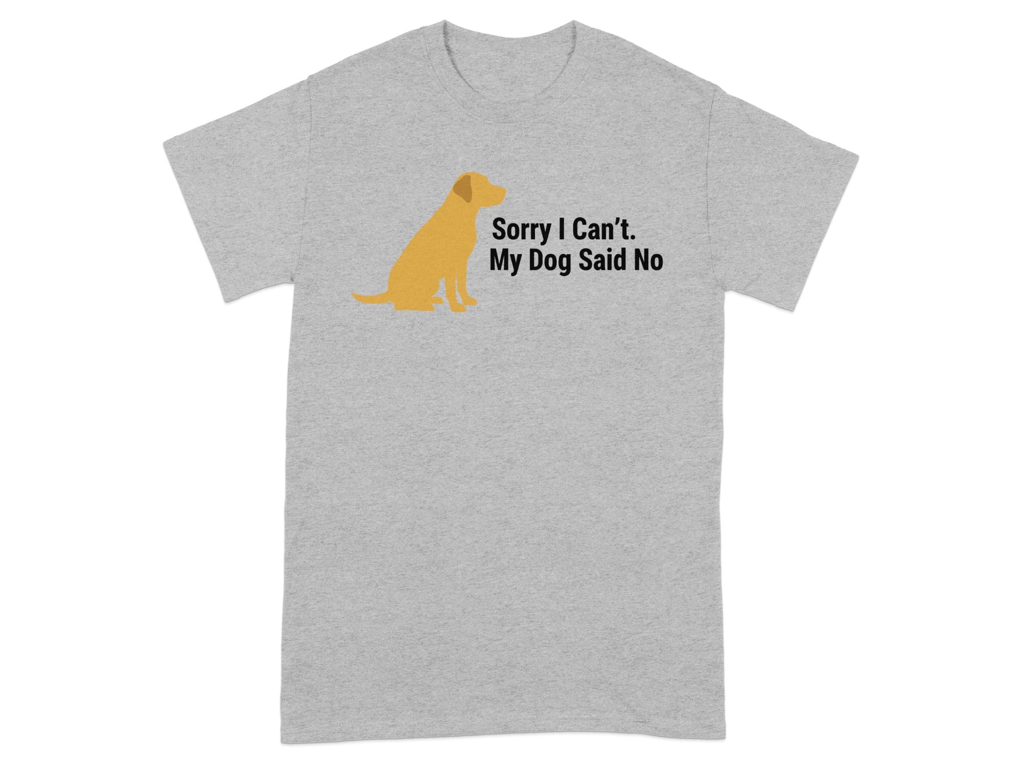 Sorry I Can't My Dog Said No T-shirt