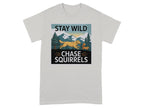 Stay Wild Chase Squirrels Dog and Squirrel T-shirt