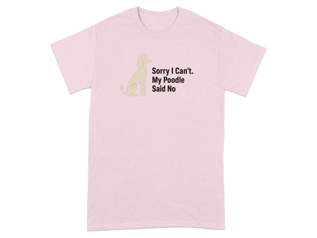 Light pink t-shirt with a poodle graphic and text that reads "Sorry I Can't. My Poodle Said No".